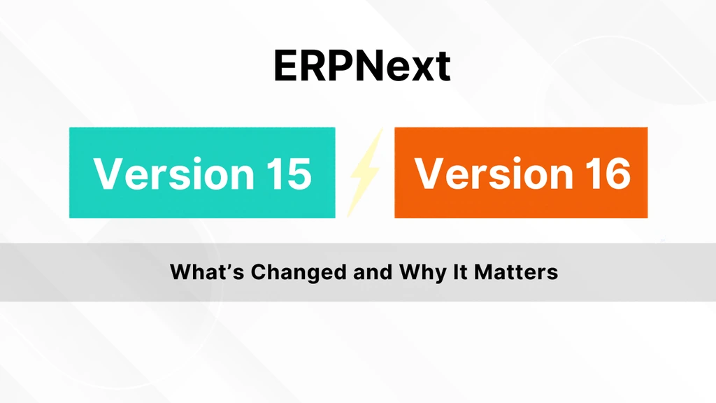 ERPNext Version 16 vs 15: What’s Changed and Why It Matters